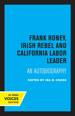 Frank Roney, Irish Rebel and California Labor Leader: An Autobiography - Cross, Ira B