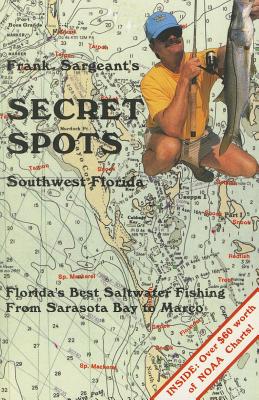 Frank Sargeant's Secret Spots: Southwest Florida: Florida's Best Saltwater Fishing from Sarasota Bay to Marco - Sargeant, Frank