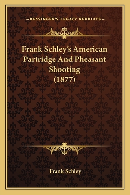Frank Schley's American Partridge and Pheasant Shooting (1877) - Schley, Frank