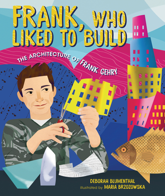 Frank, Who Liked to Build: The Architecture of Frank Gehry - Blumenthal, Deborah