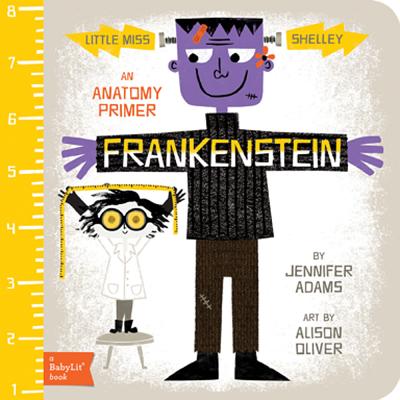 Frankenstein: A BabyLit Anatomy Primer - Adams, Jennifer, and Oliver, Alison (Illustrator)