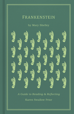 Frankenstein: A Guide to Reading and Reflecting - Prior, Karen Swallow, and Shelley, Mary