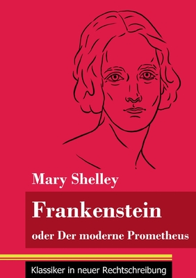 Frankenstein oder Der moderne Prometheus: (Band 11, Klassiker in neuer Rechtschreibung) - Neuhaus-Richter, Klara (Editor), and Shelley, Mary