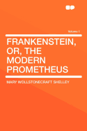 Frankenstein, Or, the Modern Prometheus Volume 1