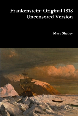 Frankenstein: Original 1818 Uncensored Version - Shelley, Mary