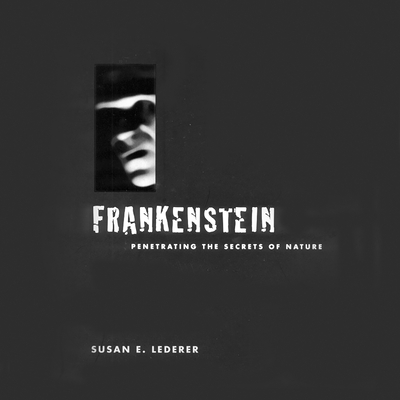 Frankenstein: Penetrating the Secrets of Nature - Lederer, Susan E