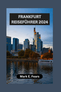 Frankfurt Reisef?hrer 2024: Entdecken Sie die vielf?ltigen Landschaften, Abenteuer und das reiche kulturelle Erbe Frankfurts