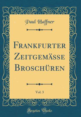 Frankfurter Zeitgem??e Brosch?ren, Vol. 3 (Classic Reprint) - Haffner, Paul