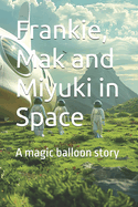 Frankie, Mak and Miyuki in Space: A magic balloon story