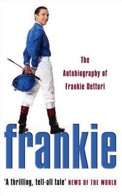 Frankie: The Autobiography of Frankie Dettori - Dettori, Frankie