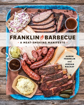 Franklin Barbecue: A Meat-Smoking Manifesto [A Cookbook] - Franklin, Aaron, and MacKay, Jordan