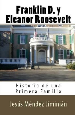 Franklin D. y Eleanor Roosevelt: Historia de una Primera Familia - Crespo Vargas, Pablo L (Editor), and Mendez Jiminian, Jesus