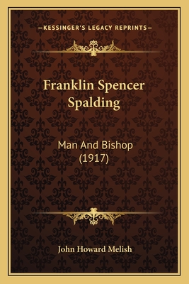 Franklin Spencer Spalding: Man and Bishop (1917) - Melish, John Howard