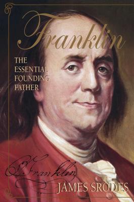 Franklin: The Essential Founding Father - Srodes, James