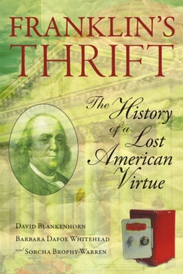Franklin's Thrift: The Lost History of an American Virtue - Blankenhorn, David (Editor), and Whitehead, Barbara Dafoe (Editor), and Brophy-Warren, Sorcha (Editor)