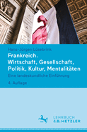 Frankreich. Wirtschaft, Gesellschaft, Politik, Kultur, Mentalitten: Eine Landeskundliche Einfhrung