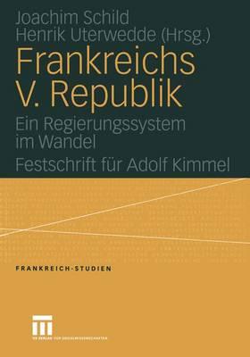 Frankreichs V. Republik: Ein Regierungssystem Im Wandel. Festschrift Fr Adolf Kimmel - Schild, Joachim (Editor), and Uterwedde, Henrik (Editor)