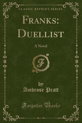 Franks: Duellist: A Novel (Classic Reprint) - Pratt, Ambrose