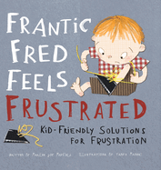 Frantic Fred Feels Frustrated: Kid-Friendly Solutions for Frustration