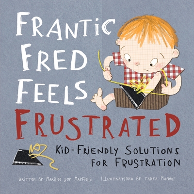 Frantic Fred Feels Frustrated: Kid-Friendly Solutions for Frustration - Mayfield, Marilee Joy