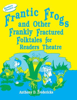 Frantic Frogs and Other Frankly Fractured Folktales for Readers Theatre - Fredericks, Anthony D
