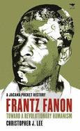 Frantz Fanon: Toward a Revolutionary Humanism