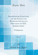 Franzsische Einflsse auf die Staats-und Rechtsentwicklung Preussens im XIX. Jahrhundert, Vol. 1: Prolegomena (Classic Reprint)