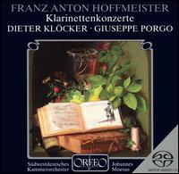 Franz Anton Hoffmeister: Klarinettenkonzerte - Dieter Klcker (clarinet); Giuseppe Porgo (clarinet); Sdwestdeutsches Kammerorchester; Johannes Moesus (conductor)