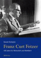 Franz Curt Fetzer: 100 Jahre Fur Wirtschaft Und Wohlfahrt