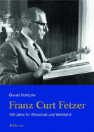 Franz Curt Fetzer: 100 Jahre Fur Wirtschaft Und Wohlfahrt