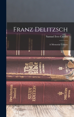 Franz Delitzsch: A Memorial Tribute - Curtiss, Samuel Ives