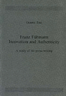 Franz Fuhmann: Innovation and Authenticity: A Study of His Prose-Writing