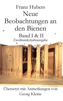 Franz Hubers Neue Beobachtungen an Den Bienen Vollstandige Ausgabe Band I & II Zweihundertjahrausgabe (1814-2014) - Huber, Franz, and Kleine, Georg (Translated by), and Bausek, Nina