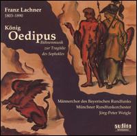 Franz Lachner: Knig Oedipus - Peter Fricke (vocals); Bavarian Radio Men's Chorus (choir, chorus); Munich Radio Orchestra; Jrg-Peter Weigle (conductor)