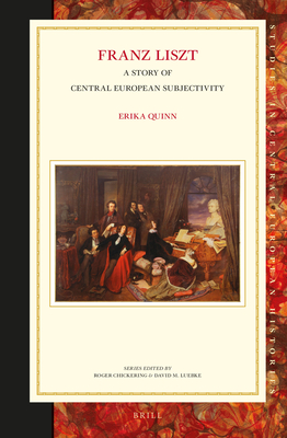 Franz Liszt: A Story of Central European Subjectivity - Quinn, Erika