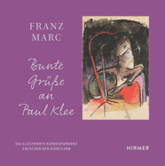 Franz Marc: Bunte Gre an Paul Klee: Die Illustrierte Korrespondenz Zwischen Den Knstlern