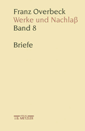 Franz Overbeck: Werke Und Nachla: Band 8: Briefe