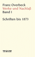 Franz Overbeck: Werke Und Nachla?: Band 1: Schriften Bis 1873