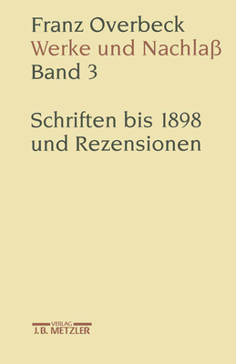 Franz Overbeck: Werke Und Nachla?: Band 3: Schriften Bis 1898 Und Rezensionen - Br?ndle, Rudolf (Editor), and Cancik-Lindemaier, Hildegard (Editor), and Cancik, Hubert (Editor)