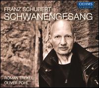 Franz Schubert: Schwanengesang - Oliver Pohl (piano); Roman Trekel (baritone)