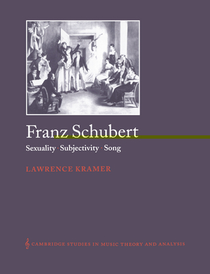 Franz Schubert: Sexuality, Subjectivity, Song - Kramer, Lawrence