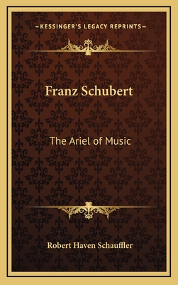 Franz Schubert: The Ariel of Music - Schauffler, Robert Haven