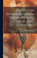 Franz von Baader in seinem Verhltni zu Hegel und Schelling.