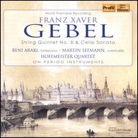 Franz Xaver Gebel: String Quintet No. 8; Cello Sonata - Beni Araki (fortepiano); Hoffmeister Quartet; Martin Fritz (cello); Martin Seemann (cello)