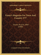 Fraser's Magazine For Town And Country V77: January To June, 1868 (1868)