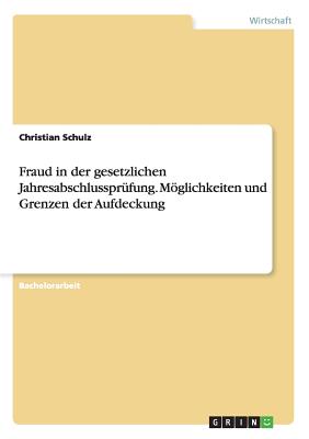 Fraud in Der Gesetzlichen Jahresabschlusspr fung. M glichkeiten Und Grenzen Der Aufdeckung - Schulz, Christian