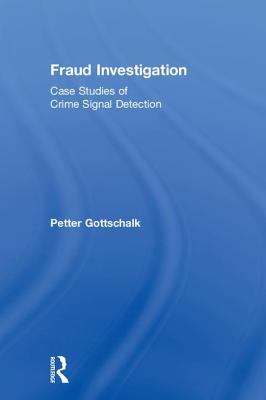 Fraud Investigation: Case Studies of Crime Signal Detection - Gottschalk, Petter