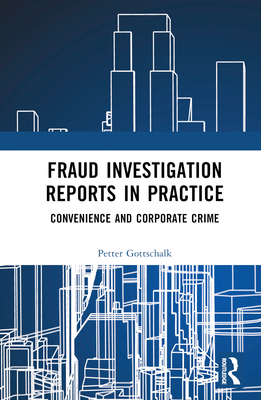 Fraud Investigation Reports in Practice: Convenience and Corporate Crime - Gottschalk, Petter