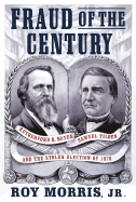 Fraud of the Century: Rutherford B. Hayes, Samuel Tilden, and the Stolen Election of 1876 - Morris, Roy, Jr.