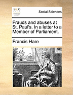 Frauds and Abuses at St. Paul's. in a Letter to a Member of Parliament